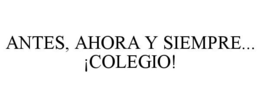 ANTES, AHORA Y SIEMPRE... ¡COLEGIO! trademark