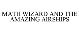 MATH WIZARD AND THE AMAZING AIRSHIPS trademark