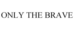 ONLY THE BRAVE trademark