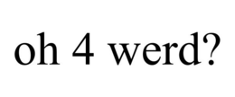 OH 4 WERD? trademark