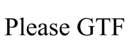 PLEASE GTF trademark