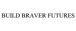 BUILD BRAVER FUTURES trademark