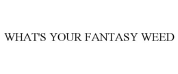WHAT'S YOUR FANTASY WEED trademark