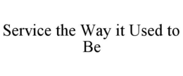 SERVICE THE WAY IT USED TO BE trademark