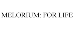 MELORIUM: FOR LIFE trademark