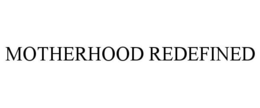 MOTHERHOOD REDEFINED trademark