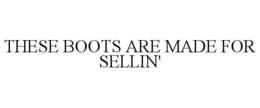 THESE BOOTS ARE MADE FOR SELLIN' trademark