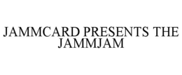 JAMMCARD PRESENTS THE JAMMJAM trademark
