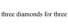 THREE DIAMONDS FOR THREE trademark