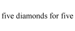 FIVE DIAMONDS FOR FIVE trademark