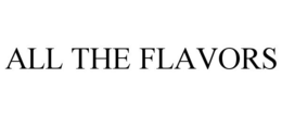 ALL THE FLAVORS trademark