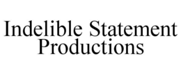 INDELIBLE STATEMENT PRODUCTIONS trademark