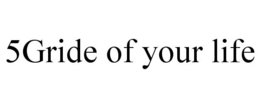 5GRIDE OF YOUR LIFE trademark