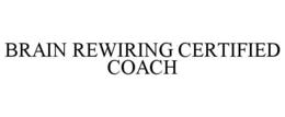 BRAIN REWIRING CERTIFIED COACH trademark