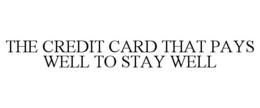 THE CREDIT CARD THAT PAYS WELL TO STAY WELL trademark