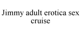 JIMMY ADULT EROTICA SEX CRUISE trademark