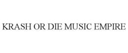 KRASH OR DIE MUSIC EMPIRE trademark