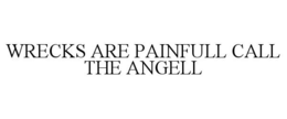 WRECKS ARE PAINFULL CALL THE ANGELL trademark