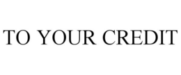 TO YOUR CREDIT trademark