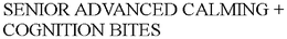 SENIOR ADVANCED CALMING + COGNITION BITES trademark