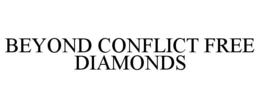 BEYOND CONFLICT FREE DIAMONDS trademark