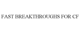 FAST BREAKTHROUGHS FOR CF trademark