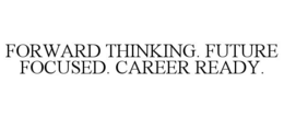 FORWARD THINKING. FUTURE FOCUSED. CAREER READY. trademark
