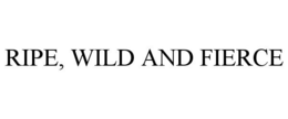 RIPE, WILD AND FIERCE trademark