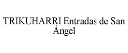 TRIKUHARRI ENTRADAS DE SAN ÁNGEL trademark