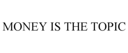 MONEY IS THE TOPIC trademark