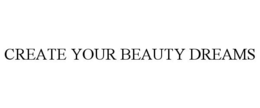 CREATE YOUR BEAUTY DREAMS trademark