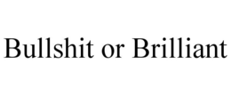 BULLSHIT OR BRILLIANT trademark