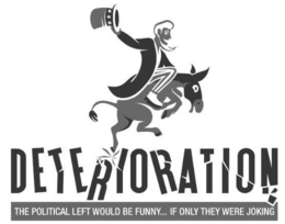 DETERIORATION THE POLITICAL LEFT WOULD BE FUNNY... IF ONLY THEY WERE JOKING trademark