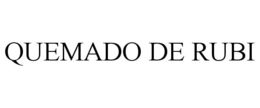 QUEMADO DE RUBI trademark