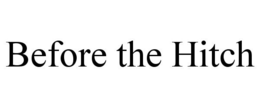BEFORE THE HITCH trademark