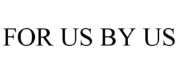 FOR US BY US trademark