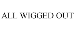 ALL WIGGED OUT trademark