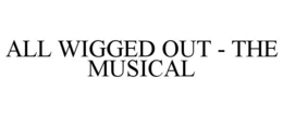 ALL WIGGED OUT - THE MUSICAL trademark
