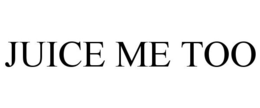 JUICE ME TOO trademark