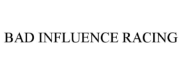 BAD INFLUENCE RACING trademark