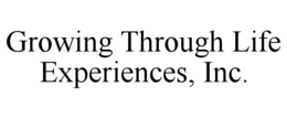 GROWING THROUGH LIFE EXPERIENCES, INC. trademark