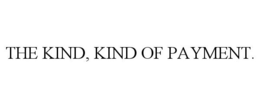 THE KIND, KIND OF PAYMENT. trademark