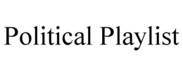 POLITICAL PLAYLIST trademark