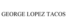 GEORGE LOPEZ TACOS trademark
