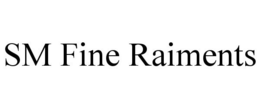 SM FINE RAIMENTS trademark