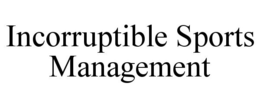 INCORRUPTIBLE SPORTS MANAGEMENT trademark