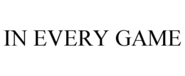 IN EVERY GAME trademark