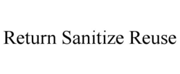 RETURN SANITIZE REUSE trademark