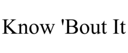 KNOW 'BOUT IT trademark