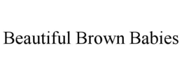 BEAUTIFUL BROWN BABIES trademark